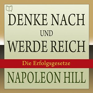 Napoleon Hill: Denke nach und werde reich: Die Erfolgsgesetze [Think and Grow Rich: German Edition]