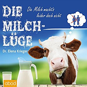 Elena Krieger: Die Milchlüge: Die Milch macht's leider doch nicht