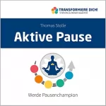 Thomas Stolle: Aktive Pause - Werde Pausenchampion: Transformiere Dich / 5 Schritte zu Deinem neuen ICH 7