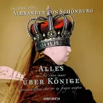Alexander von Schönburg: Alles, was Sie schon immer über Könige wissen wollten, aber nie zu fragen wagten: 