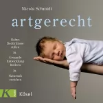 Nicola Schmidt: artgerecht: Babys Bedürfnisse stillen. Gesunde Entwicklung fördern. Naturnah erziehen