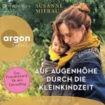 Susanne Mierau: Auf Augenhöhe durch die Kleinkindzeit: Das Praxishörbuch für den Elternalltag