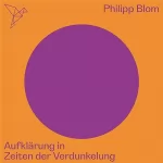 Philipp Blom: Aufklärung in Zeiten der Verdunkelung: Auf dem Punkt