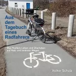 Volker Schulz: Aus dem Tagebuch eines Radfahrers: Max Radlers Leben und Überleben auf Rad- und anderen Wegen