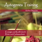 Andrea Straucher: Autogenes Training Vol. 1: Energie und Kraft durch Ruhe und Gelassenheit
