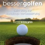 Astrid Kohlwes: Besser Golfen: Dein Weg zur Handicap-Verbesserung