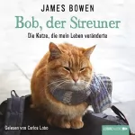 James Bowen: Bob, der Streuner: Die Katze, die mein Leben veränderte