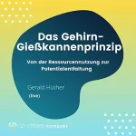 Co-Creare, Gerald Hüther: Das Gehirn-Gießkannenprinzip: Von der Ressourcennutzung zur Potentialentfaltung