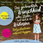 Danielle Graf, Katja Seide: Das gewünschteste Wunschkind aller Zeiten treibt mich in den Wahnsinn - Trotzsituationen entspannt begegnen: Das Praxishörbuch für Eltern