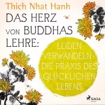 Thích Nhất Hạnh: Das Herz von Buddhas Lehre: Leiden verwandeln - Die Praxis des glücklichen Lebens