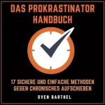 Sven Barthel: Das Prokrastinator Handbuch: 17 sichere und einfache Methoden gegen Prokrastination und chronisches Aufschieben