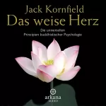 Jack Kornfield: Das weise Herz: Die universellen Prinzipien buddhistischer Psychologie
