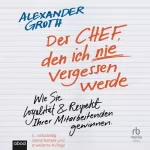 Alexander Groth: Der Chef, den ich nie vergessen werde: Wie Sie Loyalität und Respekt Ihrer Mitarbeitenden gewinnen