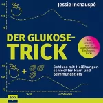 Jessie Inchauspé: Der Glukose-Trick: Schluss mit Heißhunger, schlechter Haut und Stimmungstiefs – Wie man der Achterbahn des Blutzuckerspiegels entkommt