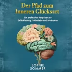 Sophie A. Sommer: Der Pfad zum Inneren Glücksort: Ein praktischer Ratgeber zur Selbstfindung, Selbstliebe und Motivation