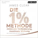 James Clear: Die 1%-Methode – Minimale Veränderung, maximale Wirkung: Mit kleinen Gewohnheiten jedes Ziel erreichen