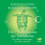 Aljoscha Long, Ronald Schweppe: Die 7 Geheimnisse der Schildkröte: Den Alltag entschleunigen, das Leben entdecken