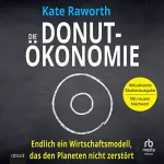 Kate Raworth: Die Donut-Ökonomie: Endlich ein Wirtschaftsmodell, das den Planeten nicht zerstört