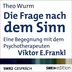 Theo Wurm, Viktor E. Frankl: Die Frage nach dem Sinn: Eine Begegnung mit dem Psychotherapeuten Viktor E. Frankl