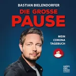 Bastian Bielendorfer: Die Große Pause: Mein Corona-Tagebuch