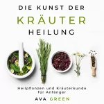 Ava Green, Green HopeX: Die Kunst der Kräuterheilung: Heilpflanzen und Kräuterkunde für Anfänger