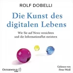 Rolf Dobelli: Die Kunst des digitalen Lebens: Wie Sie auf News verzichten und die Informationsflut meistern