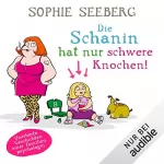 Sophie Seeberg: Die Schanin hat nur schwere Knochen: Unerhörte Geschichten einer Familienpsychologin