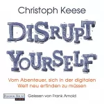 Christoph Keese: Disrupt Yourself: Vom Abenteuer, sich in der digitalen Welt neu erfinden zu müssen