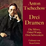 Anton Tschechow: Drei Dramen: Die Möwe / Onkel Wanja / Drei Schwestern