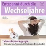 Franziska Diesmann, Torsten Abrolat: Entspannt durch die Wechseljahre: Tiefenentspannung gegen Hitzewallungen, Reizbarkeit, Schlafstörungen, Energielosigkeit