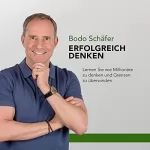 Bodo Schäfer: Erfolgreich denken: Lernen Sie wie Millionäre zu denken und Grenzen zu überwinden