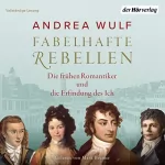 Andrea Wulf, Andreas Wirthensohn - Übersetzer: Fabelhafte Rebellen: Die frühen Romantiker und die Erfindung des Ich