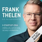 Frank Thelen: Frank Thelen - Die Autobiografie: Startup-DNA. Hinfallen, Aufstehen, die Welt verändern