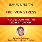 Erhard F. Freitag: Frei von Stress - Ausgeglichenheit in jeder Situation: Geführte Meditation
