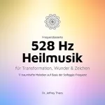 Institut für Klangheilung: Frequenzbasierte 528 Hz Heilmusik für Transformation, Wunder und Zeichen: 11 traumhafte Melodien auf Basis der Solfeggio-Frequenz