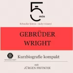 Jürgen Fritsche: Gebrüder Wright - Kurzbiografie kompakt: 5 Minuten - Schneller hören - mehr wissen!