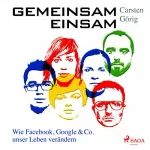 Carsten Görig: Gemeinsam einsam: Wie Facebook, Google & Co. unser Leben verändern