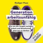 Rüdiger Maas: Generation arbeitsunfähig: Wie uns die Jungen zwingen, Arbeit und Gesellschaft jetzt neu zu denken