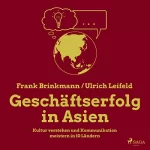 Frank Brinkmann, Ulrich Leifeld: Geschäftserfolg in Asien: Kultur verstehen und Kommunikation meistern in 10 Ländern