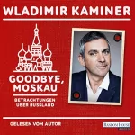 Wladimir Kaminer: Goodbye, Moskau: Betrachtungen über Russland