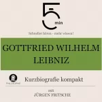 Jürgen Fritsche: Gottfried Wilhelm Leibniz: Kurzbiografie kompakt: 5 Minuten - Schneller hören - mehr wissen!