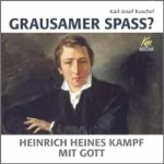 Karl-Joseph Kuschel: Grausamer Spass, Heinrich Heines Kampf mit Gott: 
