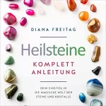 Diana Freitag: Heilsteine Komplett-Anleitung: Dein Einstieg in die magische Welt der Steine und Kristalle