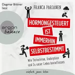 Franca Parianen: Hormongesteuert ist immerhin selbstbestimmt: Wie Testosteron, Endorphine und Co. unser Leben beeinflussen