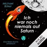 Michael Büker: Ich war noch niemals auf Saturn: Eine Reise durchs Universum