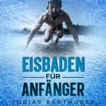 Tobias Barthuber: Ins kalte Nass: Eisbaden für Anfänger: 