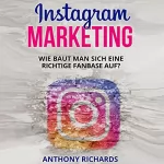 Anthony Richards: Instagram Marketing: Wie baut man sich eine richtige Fanbase auf und Vermarktet sich selber Social Media Werbung für Anfänger Erfolgreich auf Instagram ... (Edition Instagram)
