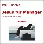 Paul J. Kohtes: Jesus für Manager: Frei sein im Job und im Leben