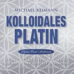 Michael Reimann, Pavlina Klemm: Kolloidales PLATIN: Wichtig für Gewebe, DNA, Thymus, Endokrine und geistige Anbindung