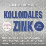 Michael Reimann, Jeanne Ruland: Kolloidales ZINK: Heilkompositionen gegen Rheuma, Allergien und Schwermetallbelastungen
